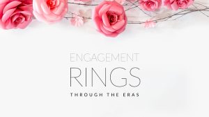 Engagement Rings Through The Eras